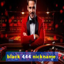 black 444 nickname